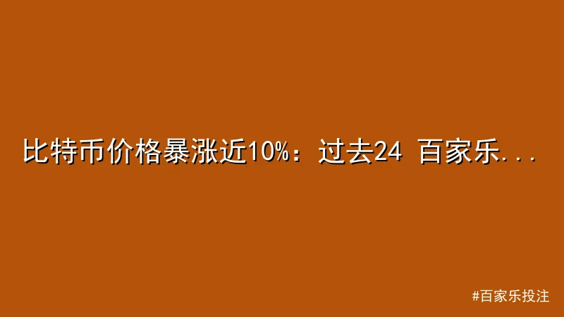 百家乐投注 - 比特币价格暴涨近10%：过去24 百家乐投注App 小时内加 配图1